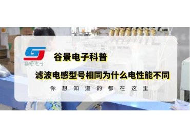 谷景告訴你磁環(huán)濾波電感型號相同為什么電性能不同